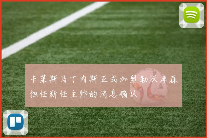 卡莱斯马丁内斯正式加盟勒沃库森担任新任主帅的消息确认