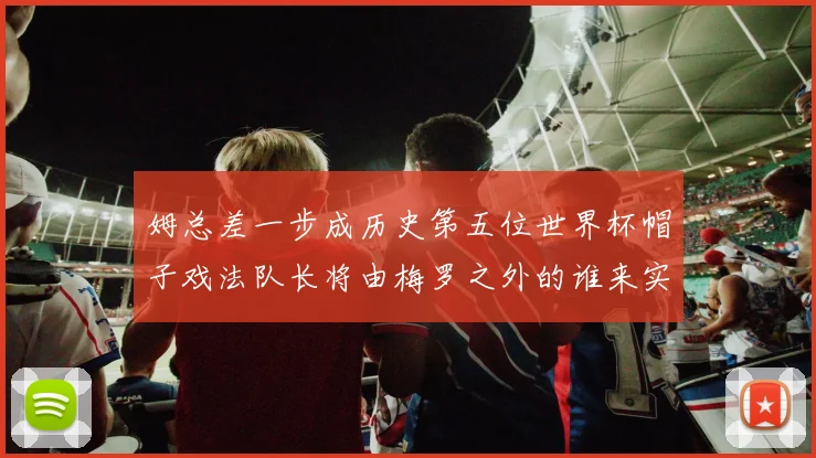 姆总差一步成历史第五位世界杯帽子戏法队长将由梅罗之外的谁来实现