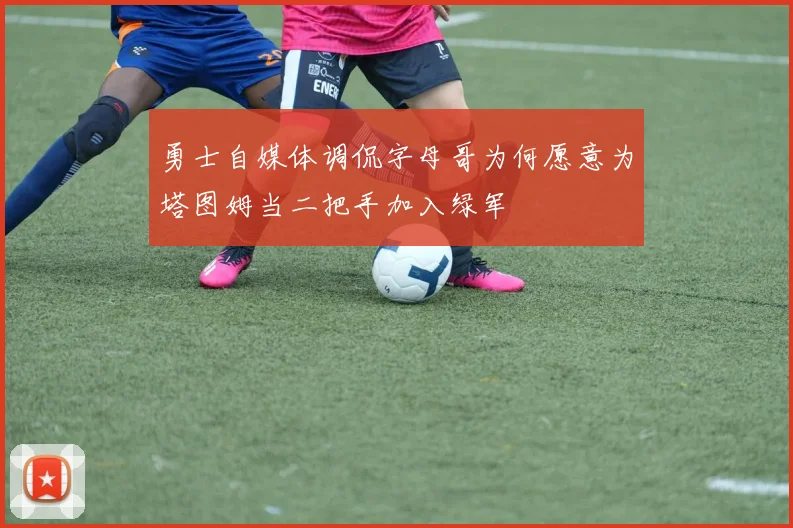 勇士自媒体调侃字母哥为何愿意为塔图姆当二把手加入绿军