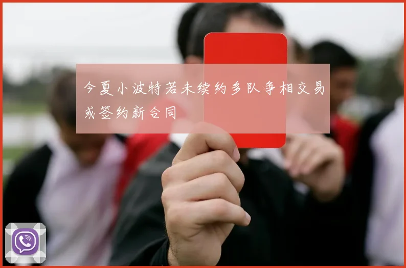 今夏小波特若未续约多队争相交易或签约新合同